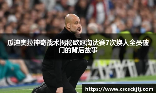瓜迪奥拉神奇战术揭秘欧冠淘汰赛7次换人全员破门的背后故事