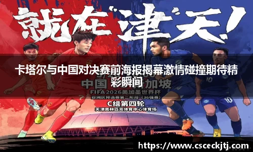 卡塔尔与中国对决赛前海报揭幕激情碰撞期待精彩瞬间